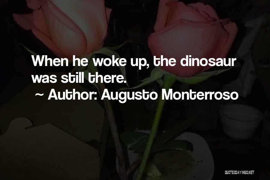 Augusto Monterroso Quotes: When He Woke Up, The Dinosaur Was Still There.