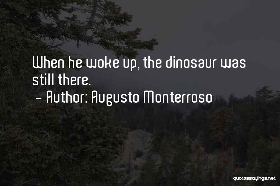 Augusto Monterroso Quotes: When He Woke Up, The Dinosaur Was Still There.