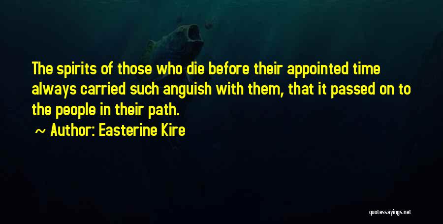 Easterine Kire Quotes: The Spirits Of Those Who Die Before Their Appointed Time Always Carried Such Anguish With Them, That It Passed On