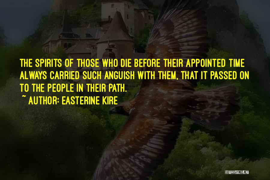 Easterine Kire Quotes: The Spirits Of Those Who Die Before Their Appointed Time Always Carried Such Anguish With Them, That It Passed On