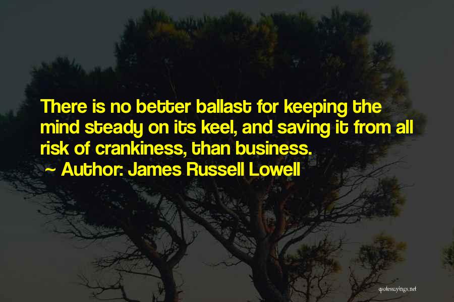 James Russell Lowell Quotes: There Is No Better Ballast For Keeping The Mind Steady On Its Keel, And Saving It From All Risk Of