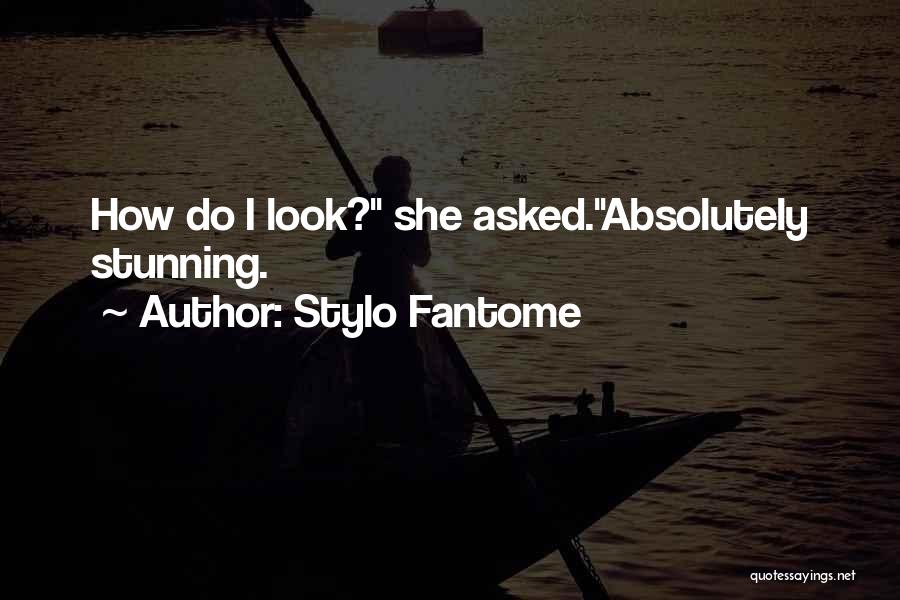 Stylo Fantome Quotes: How Do I Look? She Asked.absolutely Stunning.