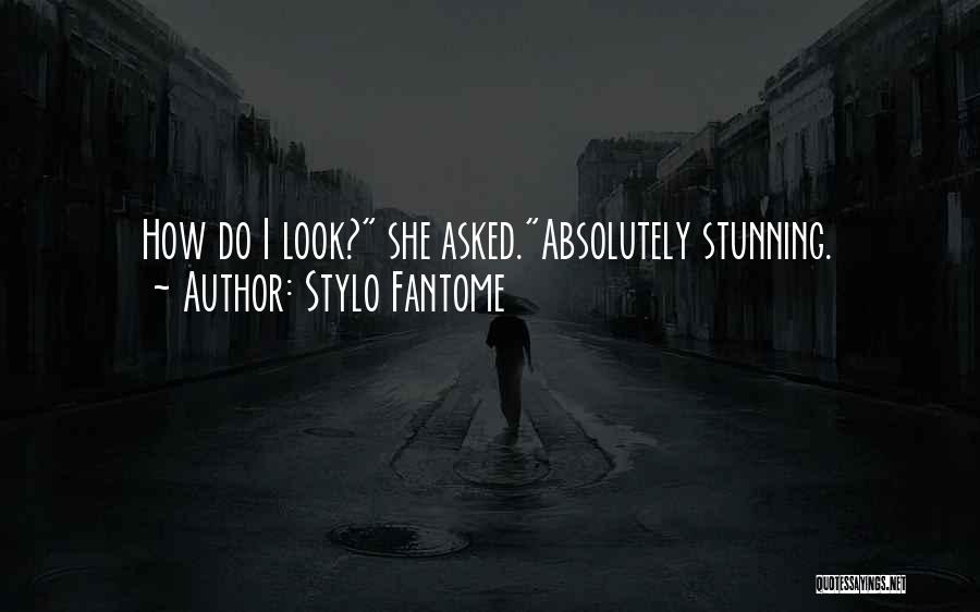 Stylo Fantome Quotes: How Do I Look? She Asked.absolutely Stunning.