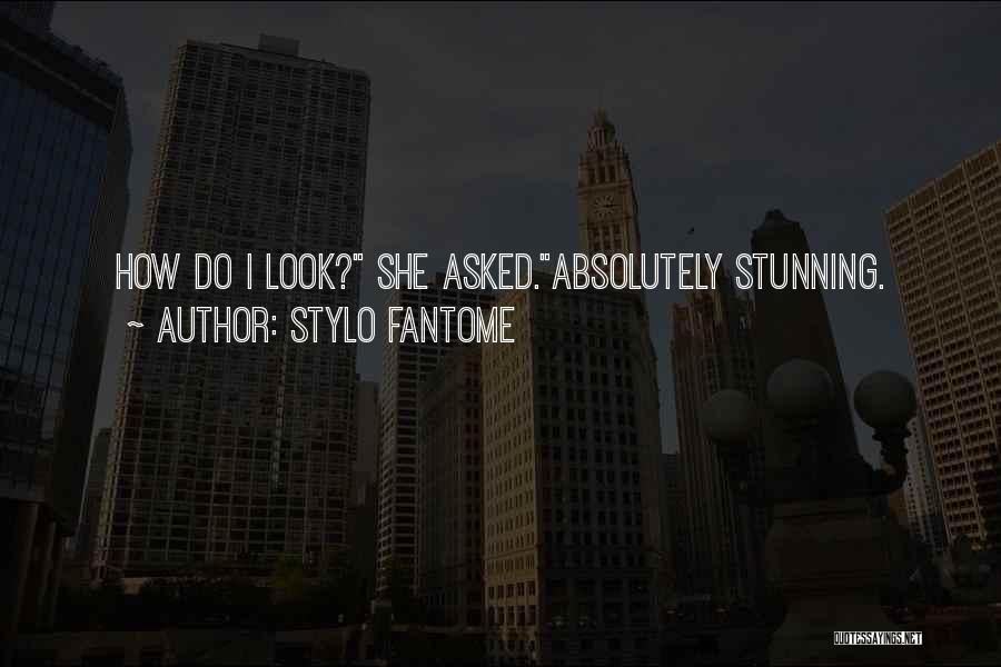 Stylo Fantome Quotes: How Do I Look? She Asked.absolutely Stunning.