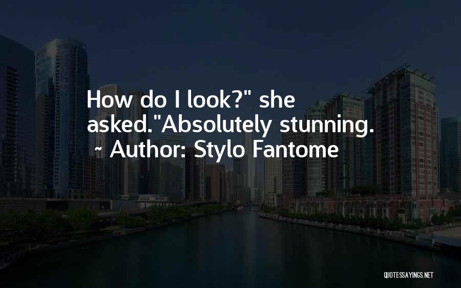 Stylo Fantome Quotes: How Do I Look? She Asked.absolutely Stunning.