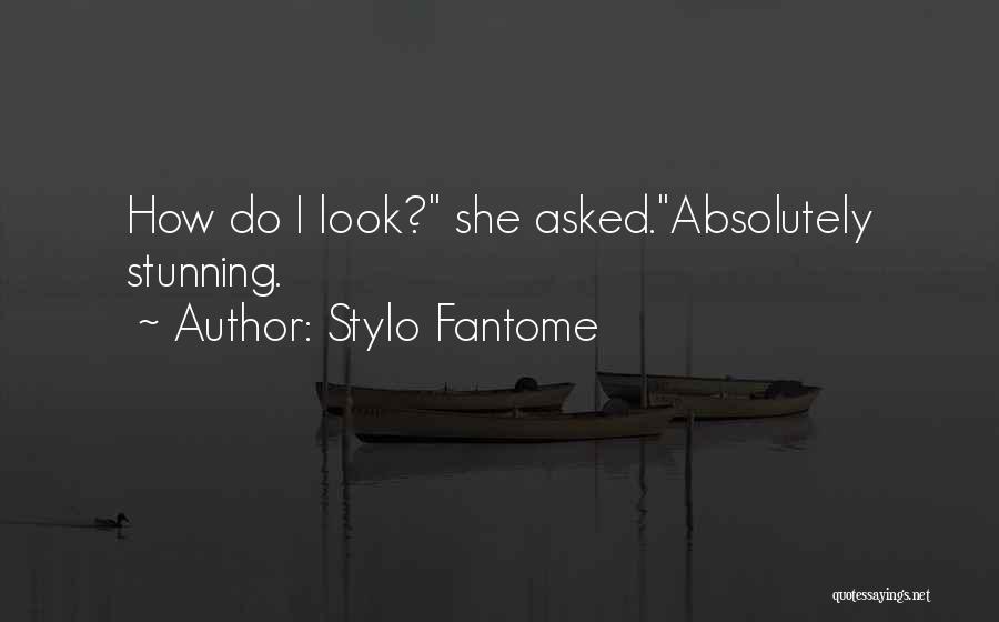 Stylo Fantome Quotes: How Do I Look? She Asked.absolutely Stunning.