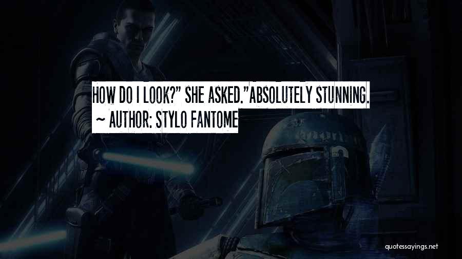 Stylo Fantome Quotes: How Do I Look? She Asked.absolutely Stunning.