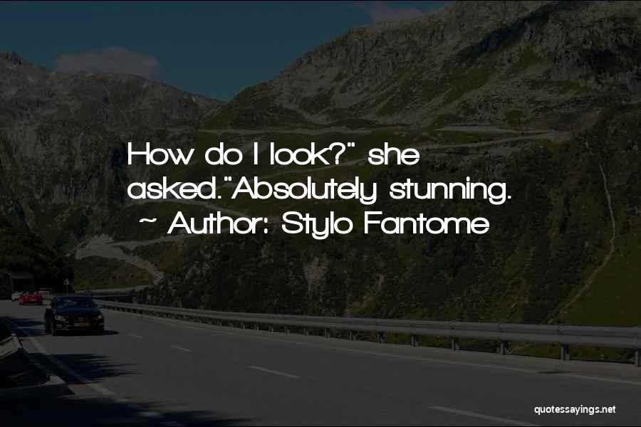 Stylo Fantome Quotes: How Do I Look? She Asked.absolutely Stunning.