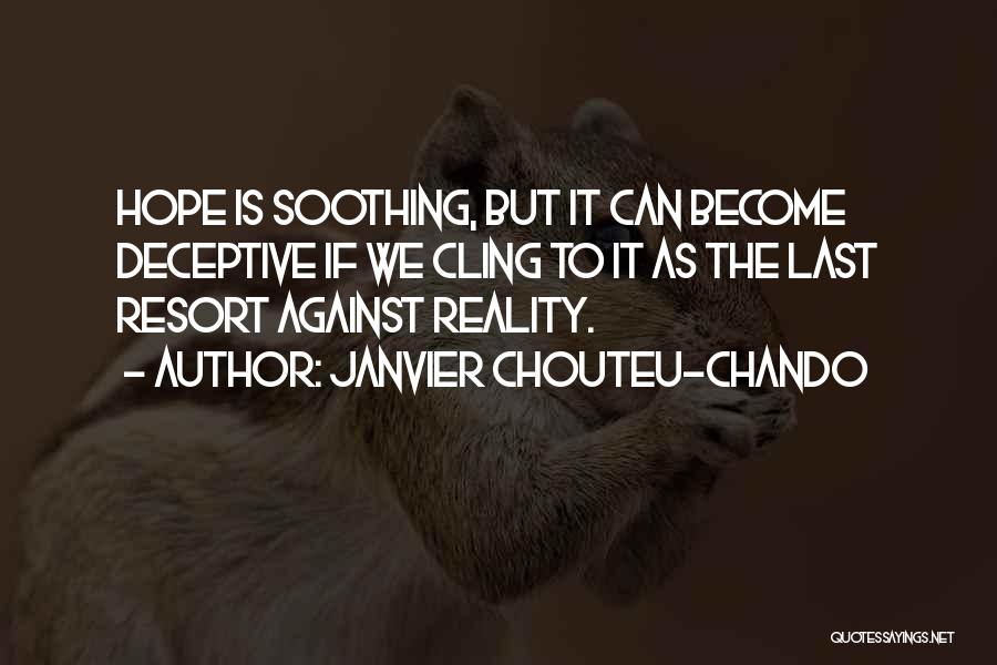 Janvier Chouteu-Chando Quotes: Hope Is Soothing, But It Can Become Deceptive If We Cling To It As The Last Resort Against Reality.