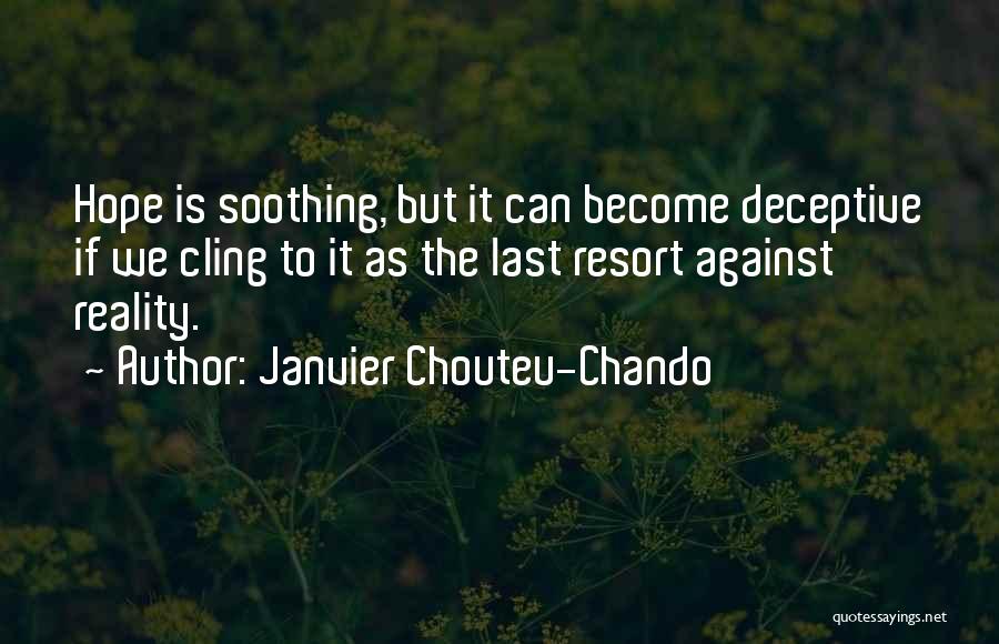 Janvier Chouteu-Chando Quotes: Hope Is Soothing, But It Can Become Deceptive If We Cling To It As The Last Resort Against Reality.