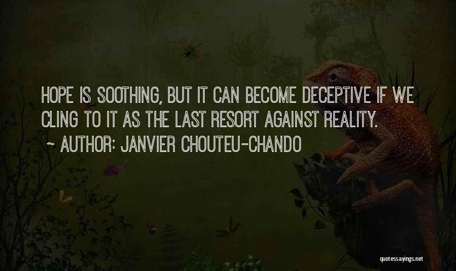 Janvier Chouteu-Chando Quotes: Hope Is Soothing, But It Can Become Deceptive If We Cling To It As The Last Resort Against Reality.
