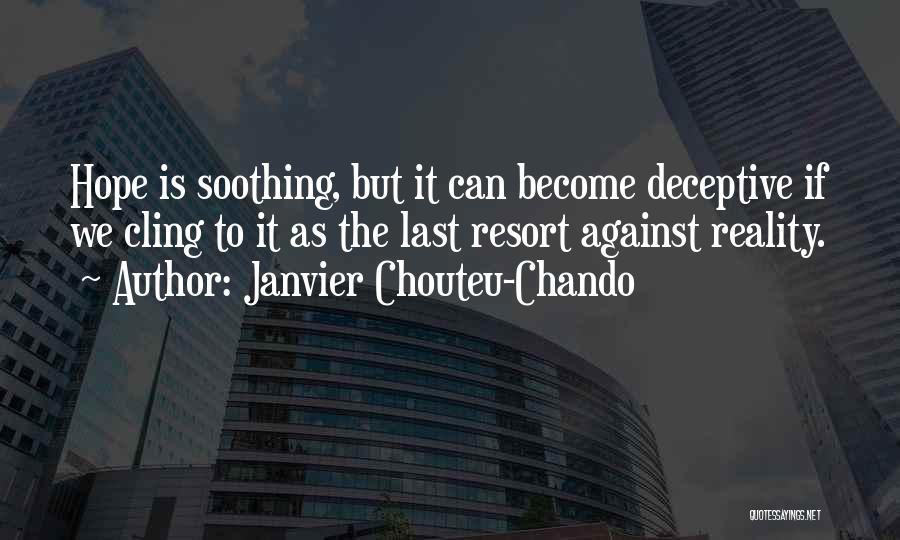 Janvier Chouteu-Chando Quotes: Hope Is Soothing, But It Can Become Deceptive If We Cling To It As The Last Resort Against Reality.