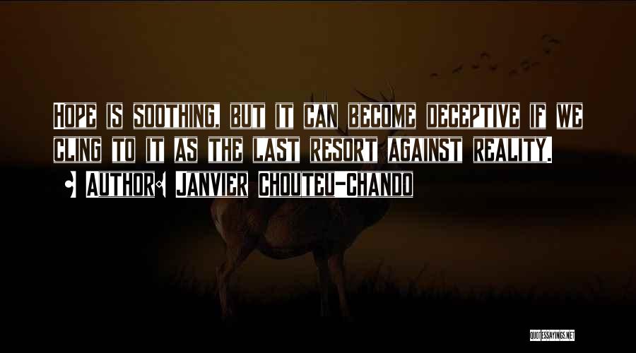 Janvier Chouteu-Chando Quotes: Hope Is Soothing, But It Can Become Deceptive If We Cling To It As The Last Resort Against Reality.