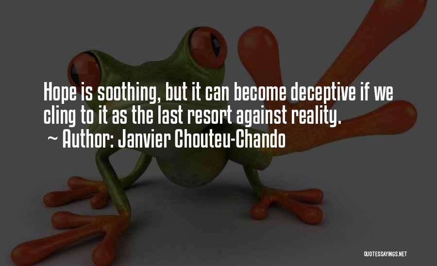Janvier Chouteu-Chando Quotes: Hope Is Soothing, But It Can Become Deceptive If We Cling To It As The Last Resort Against Reality.