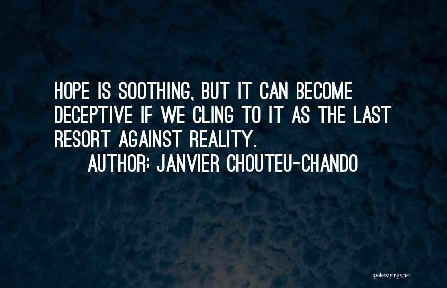 Janvier Chouteu-Chando Quotes: Hope Is Soothing, But It Can Become Deceptive If We Cling To It As The Last Resort Against Reality.