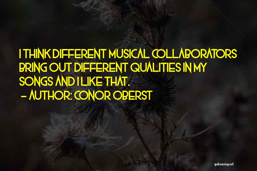 Conor Oberst Quotes: I Think Different Musical Collaborators Bring Out Different Qualities In My Songs And I Like That.