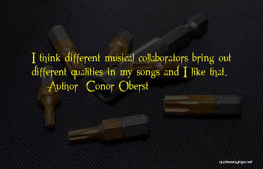 Conor Oberst Quotes: I Think Different Musical Collaborators Bring Out Different Qualities In My Songs And I Like That.