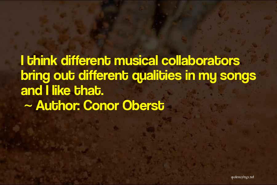 Conor Oberst Quotes: I Think Different Musical Collaborators Bring Out Different Qualities In My Songs And I Like That.