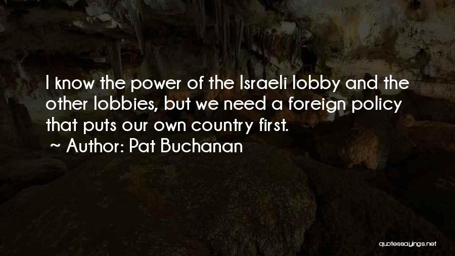 Pat Buchanan Quotes: I Know The Power Of The Israeli Lobby And The Other Lobbies, But We Need A Foreign Policy That Puts