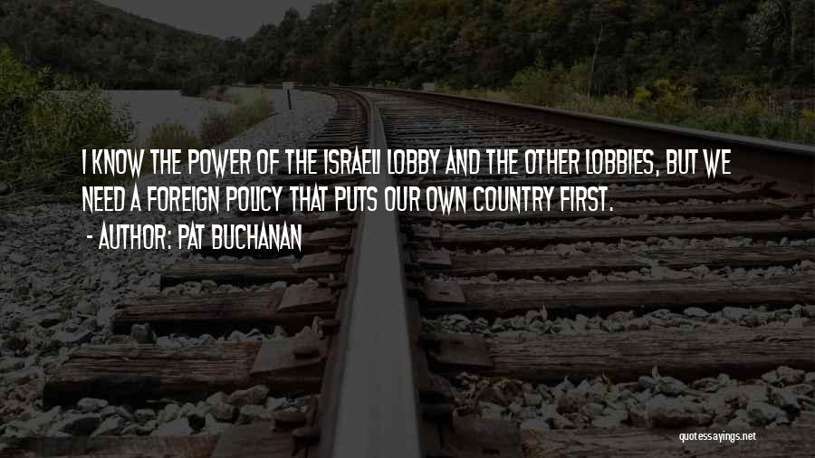 Pat Buchanan Quotes: I Know The Power Of The Israeli Lobby And The Other Lobbies, But We Need A Foreign Policy That Puts