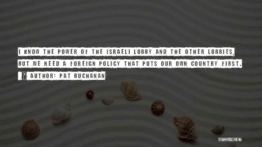 Pat Buchanan Quotes: I Know The Power Of The Israeli Lobby And The Other Lobbies, But We Need A Foreign Policy That Puts