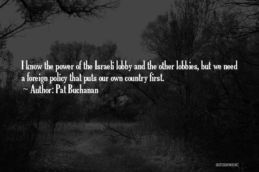 Pat Buchanan Quotes: I Know The Power Of The Israeli Lobby And The Other Lobbies, But We Need A Foreign Policy That Puts
