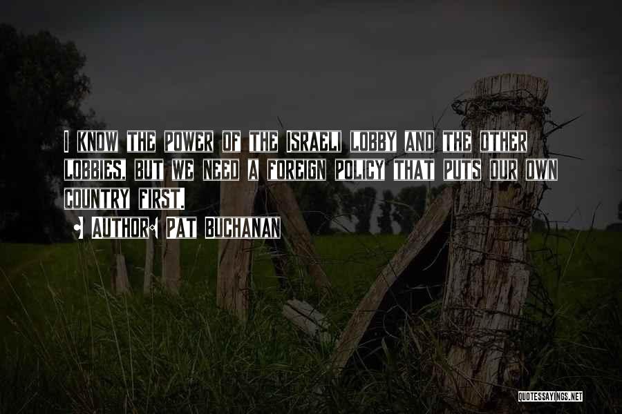 Pat Buchanan Quotes: I Know The Power Of The Israeli Lobby And The Other Lobbies, But We Need A Foreign Policy That Puts