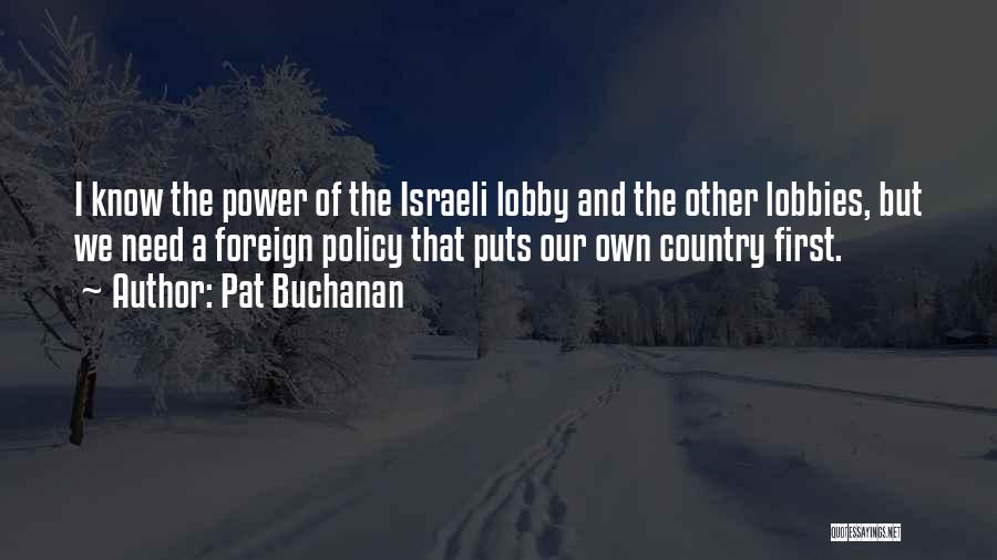 Pat Buchanan Quotes: I Know The Power Of The Israeli Lobby And The Other Lobbies, But We Need A Foreign Policy That Puts