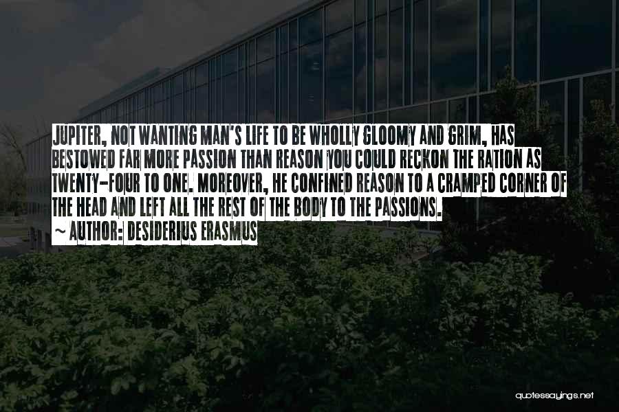 Desiderius Erasmus Quotes: Jupiter, Not Wanting Man's Life To Be Wholly Gloomy And Grim, Has Bestowed Far More Passion Than Reason You Could