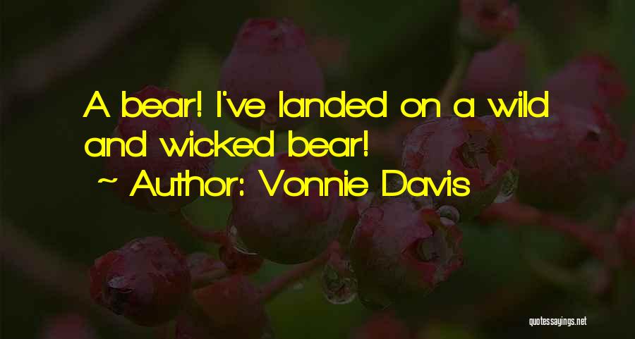 Vonnie Davis Quotes: A Bear! I've Landed On A Wild And Wicked Bear!