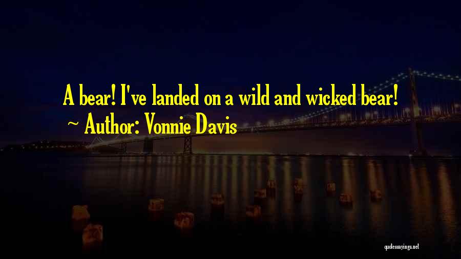 Vonnie Davis Quotes: A Bear! I've Landed On A Wild And Wicked Bear!