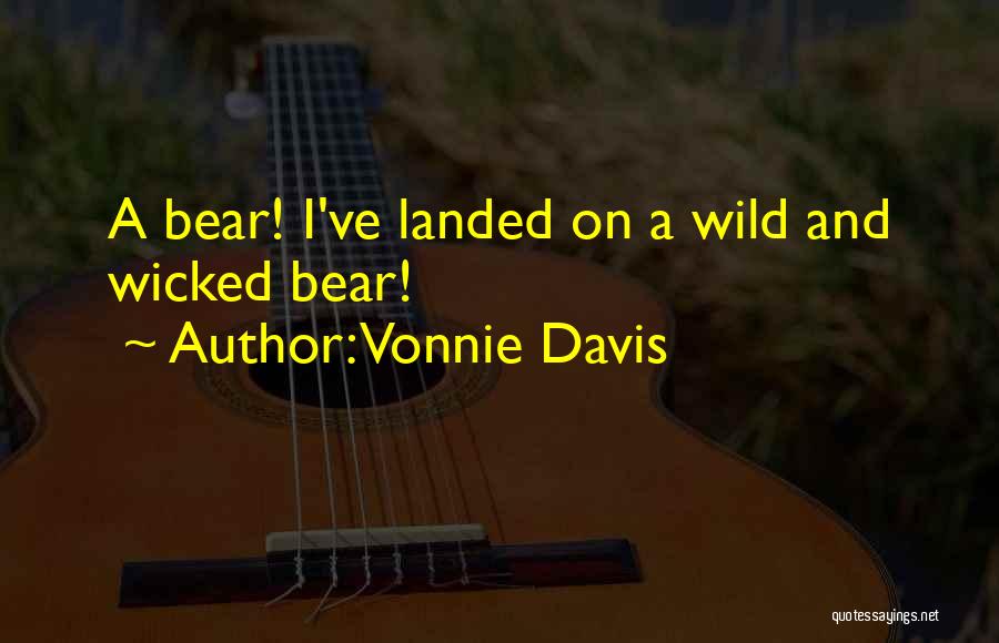 Vonnie Davis Quotes: A Bear! I've Landed On A Wild And Wicked Bear!