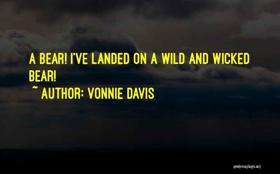 Vonnie Davis Quotes: A Bear! I've Landed On A Wild And Wicked Bear!