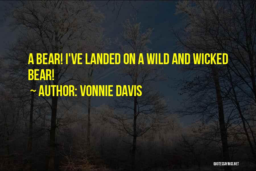 Vonnie Davis Quotes: A Bear! I've Landed On A Wild And Wicked Bear!