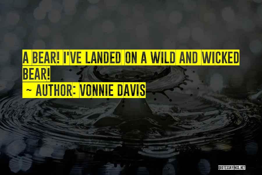 Vonnie Davis Quotes: A Bear! I've Landed On A Wild And Wicked Bear!