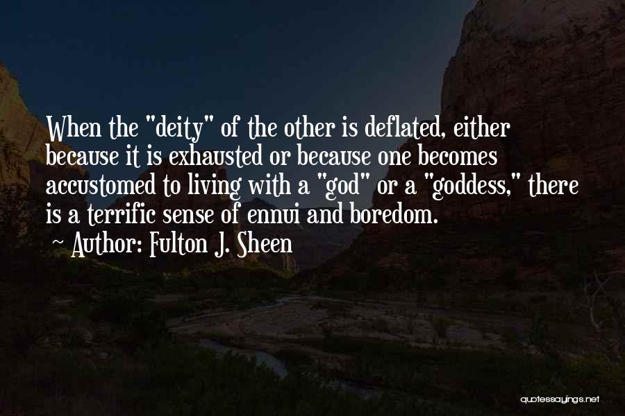 Fulton J. Sheen Quotes: When The Deity Of The Other Is Deflated, Either Because It Is Exhausted Or Because One Becomes Accustomed To Living