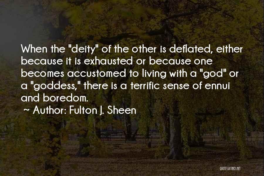 Fulton J. Sheen Quotes: When The Deity Of The Other Is Deflated, Either Because It Is Exhausted Or Because One Becomes Accustomed To Living