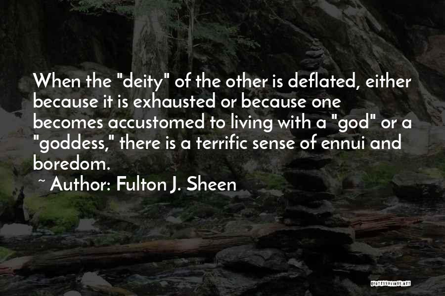 Fulton J. Sheen Quotes: When The Deity Of The Other Is Deflated, Either Because It Is Exhausted Or Because One Becomes Accustomed To Living