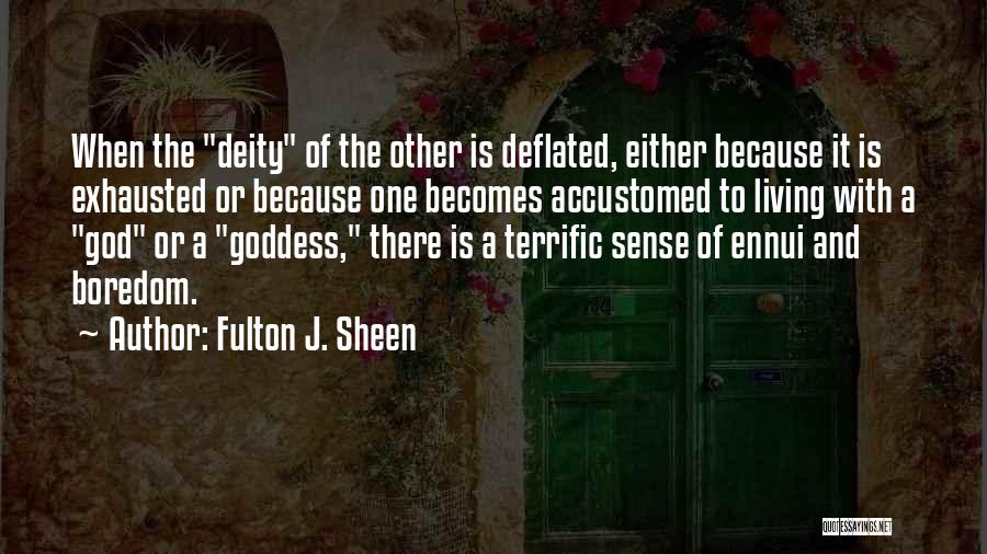 Fulton J. Sheen Quotes: When The Deity Of The Other Is Deflated, Either Because It Is Exhausted Or Because One Becomes Accustomed To Living