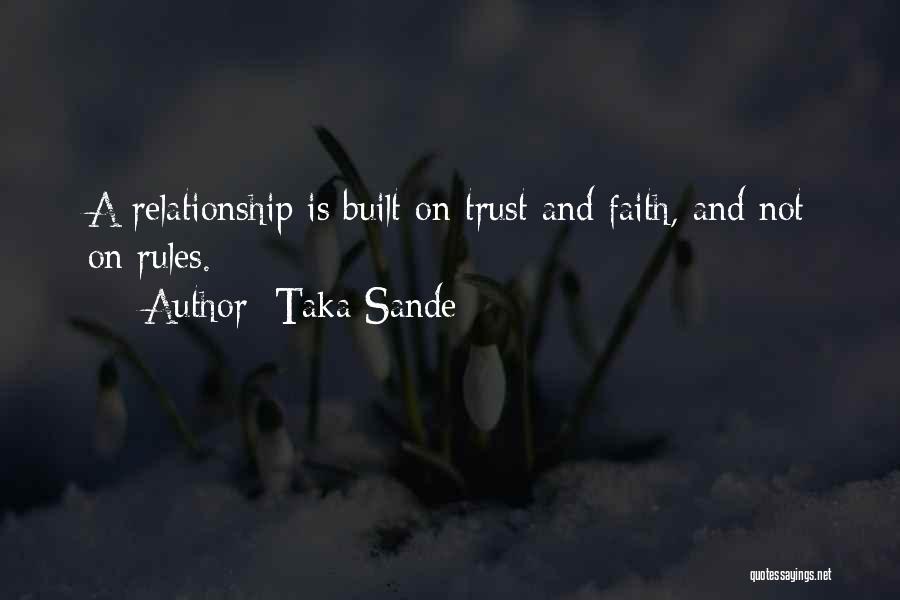 Taka Sande Quotes: A Relationship Is Built On Trust And Faith, And Not On Rules.