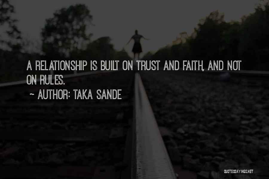 Taka Sande Quotes: A Relationship Is Built On Trust And Faith, And Not On Rules.