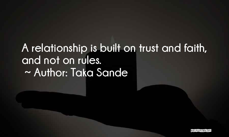 Taka Sande Quotes: A Relationship Is Built On Trust And Faith, And Not On Rules.