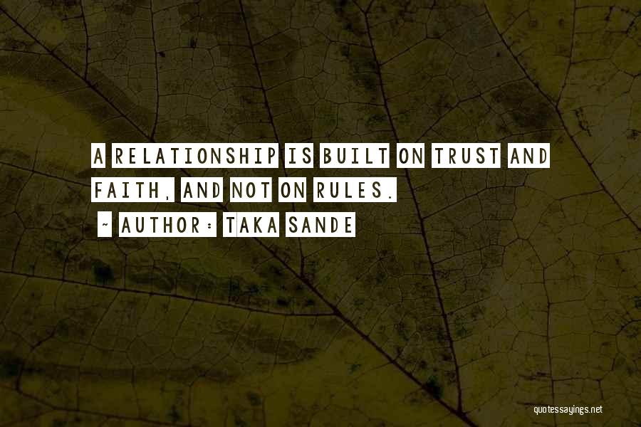 Taka Sande Quotes: A Relationship Is Built On Trust And Faith, And Not On Rules.