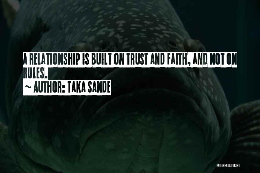 Taka Sande Quotes: A Relationship Is Built On Trust And Faith, And Not On Rules.