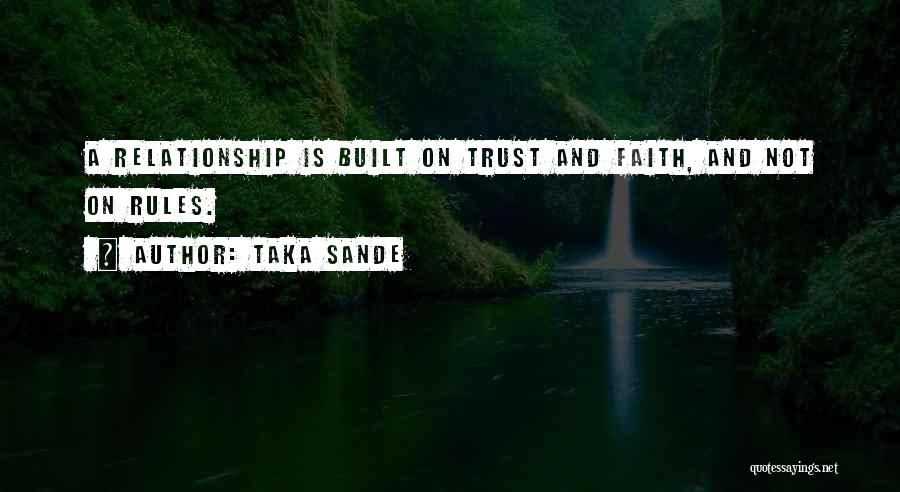 Taka Sande Quotes: A Relationship Is Built On Trust And Faith, And Not On Rules.