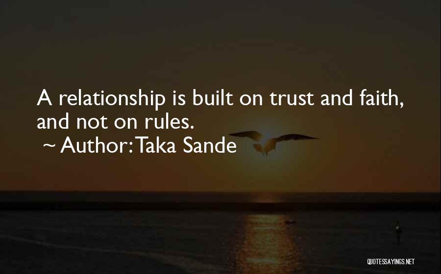 Taka Sande Quotes: A Relationship Is Built On Trust And Faith, And Not On Rules.