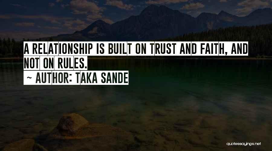 Taka Sande Quotes: A Relationship Is Built On Trust And Faith, And Not On Rules.