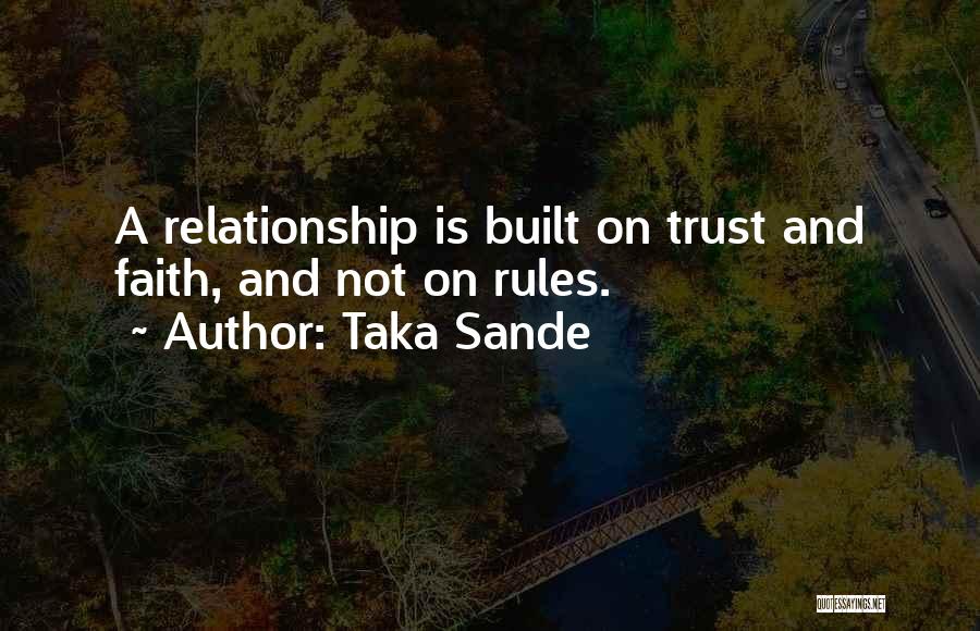 Taka Sande Quotes: A Relationship Is Built On Trust And Faith, And Not On Rules.