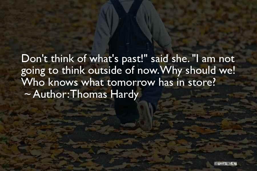Thomas Hardy Quotes: Don't Think Of What's Past! Said She. I Am Not Going To Think Outside Of Now. Why Should We! Who