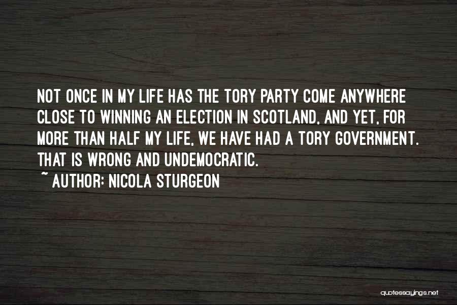 Nicola Sturgeon Quotes: Not Once In My Life Has The Tory Party Come Anywhere Close To Winning An Election In Scotland, And Yet,